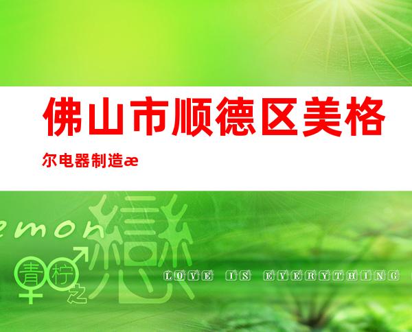 佛山市顺德区美格尔电器制造有限公司